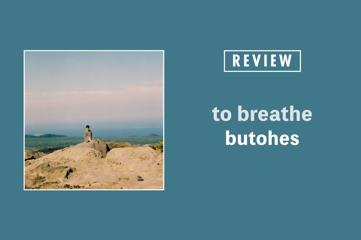 butohes「to breathe」──草花が咲くように、静かに雨が降るように。自然物のポストロック