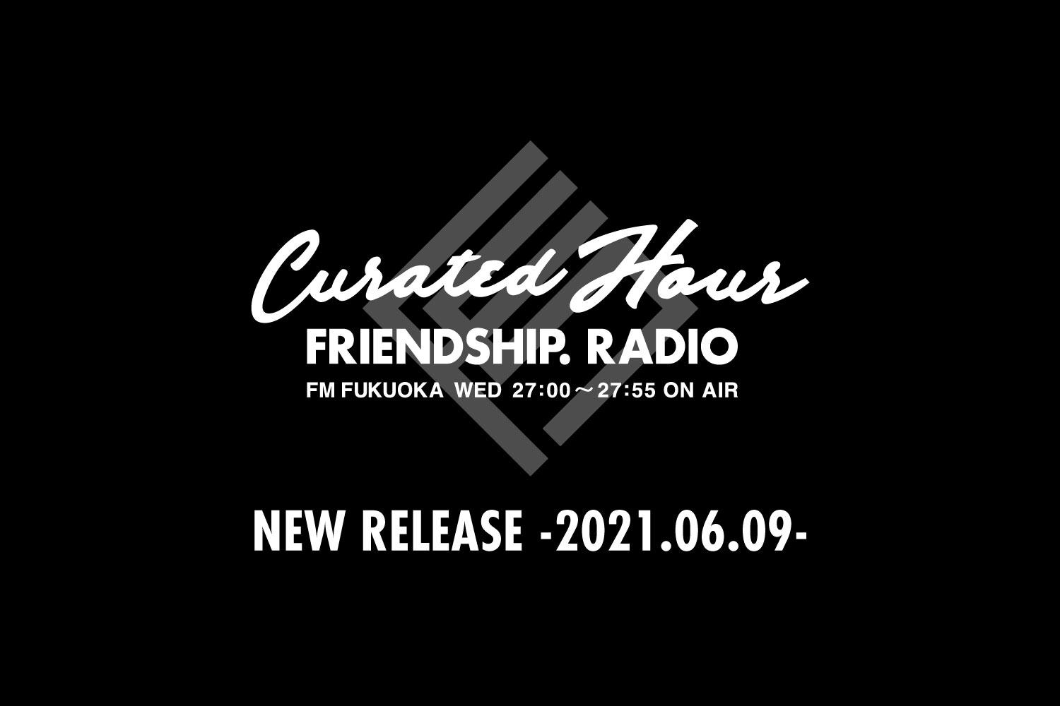 FRIENDSHIP.の最新楽曲を紹介！FM福岡「Curated Hour ～FRIENDSHIP. RADIO」-2021.06.09-