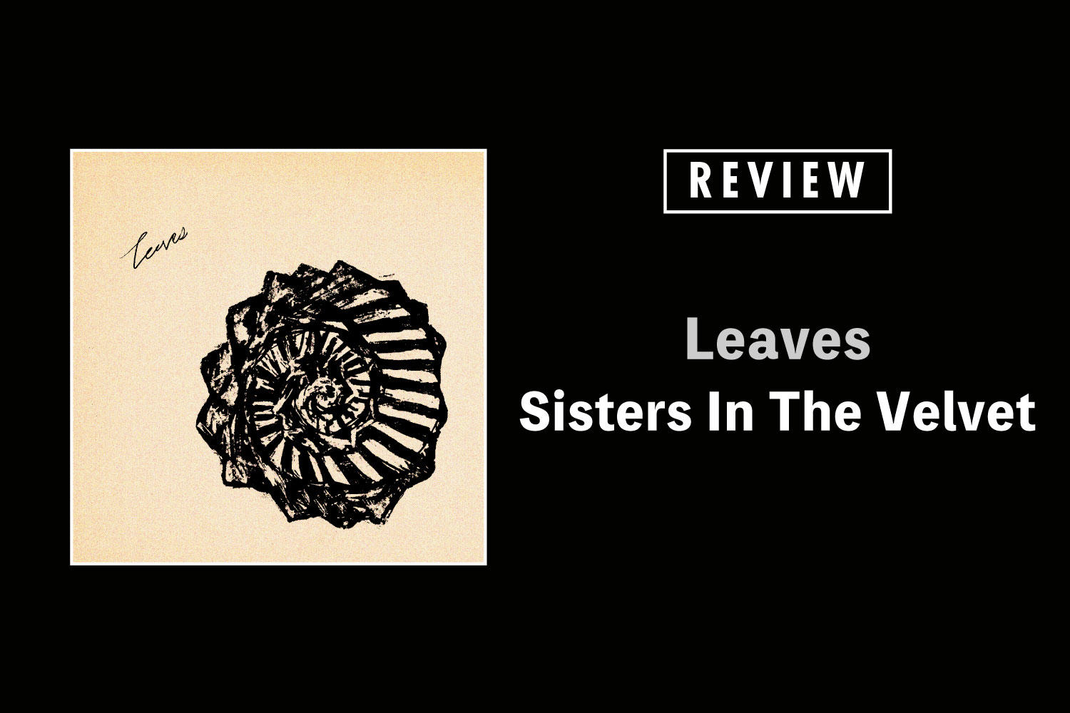Sisters In The Velvet「Leaves」──オルタナティブ、エクスペリメンタル、そしてポップ。さまざまな概念が溶け合い美しく響く