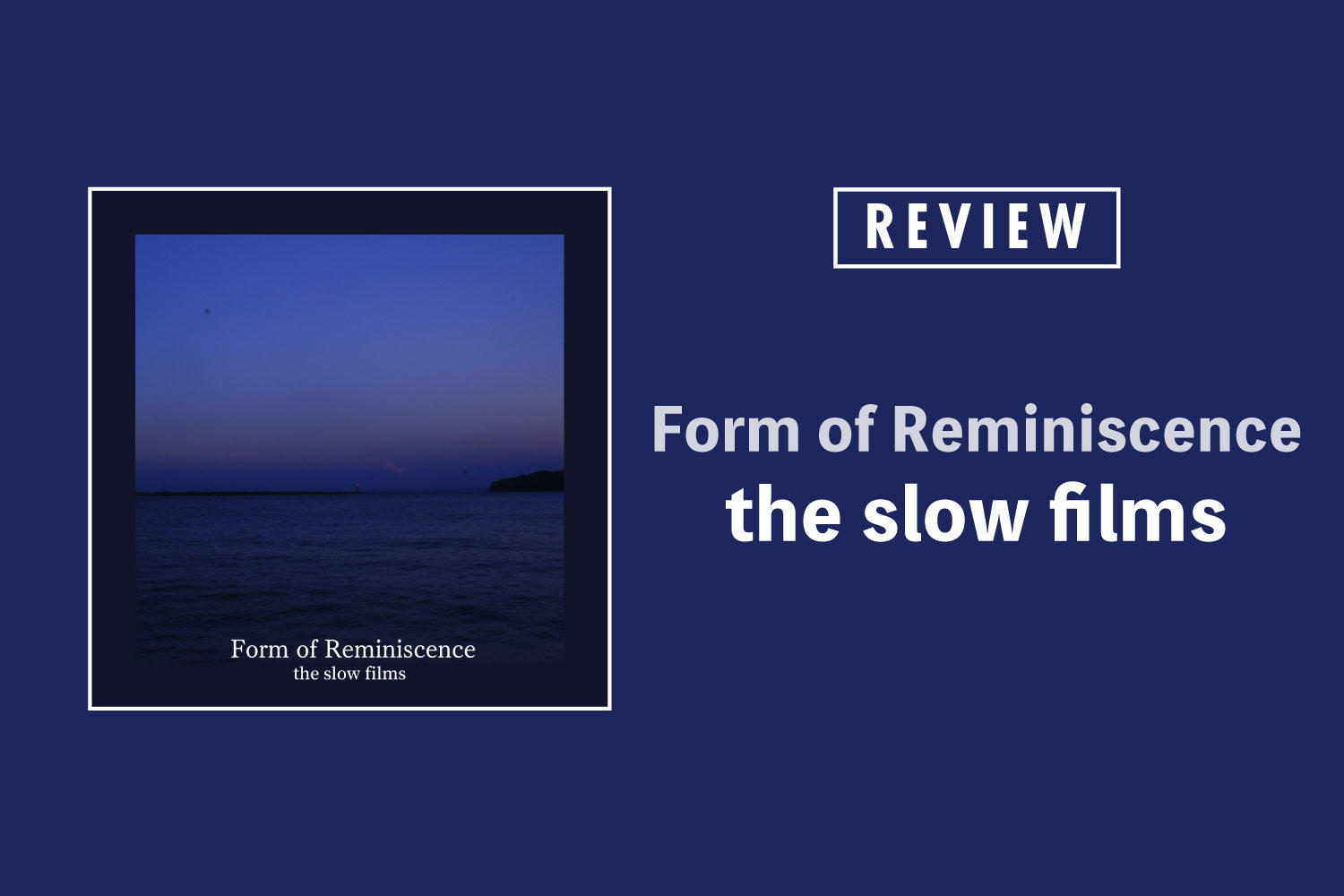 the slow films「Form of Reminiscence」──心に溜まった記憶に寄り添い、輪郭を与える楽曲たち