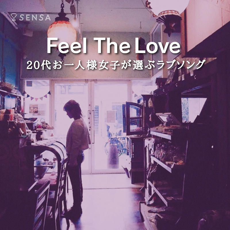Feel The Love〜20代お一人様女子が選ぶラブソング〜 | SENSA プレイリスト